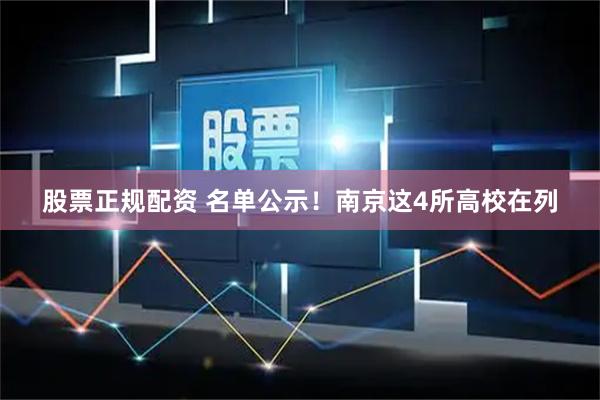 股票正规配资 名单公示！南京这4所高校在列